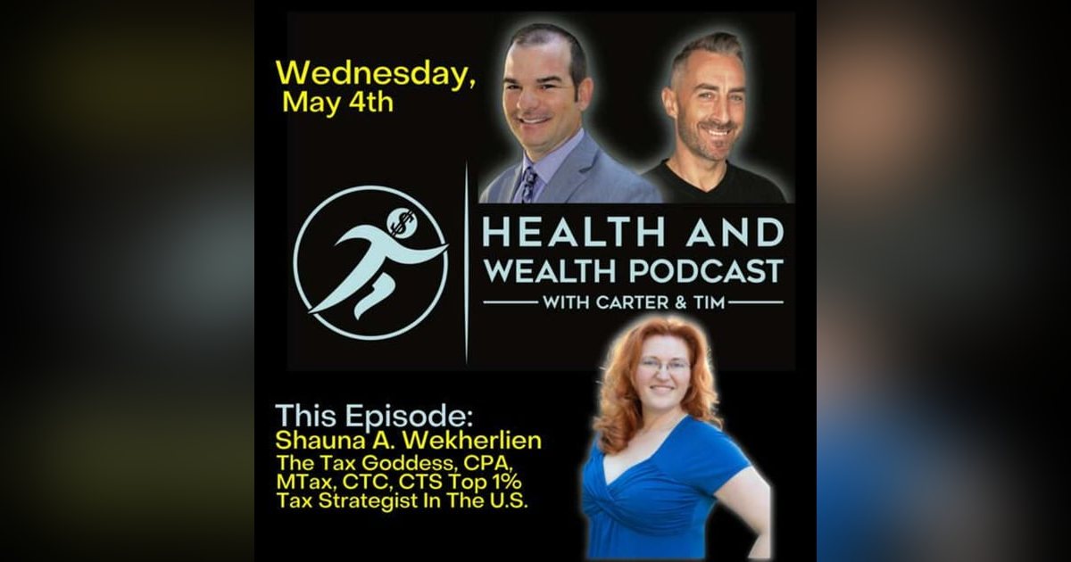 Carter Wilcoxson, Health and Wealth Podcast, Shauna A. Wekherlien AKA The Tax Goddess Carter Wilcoxson, Health and Wealth Podcast, Shauna A. Wekherlien AKA The Tax Goddess
