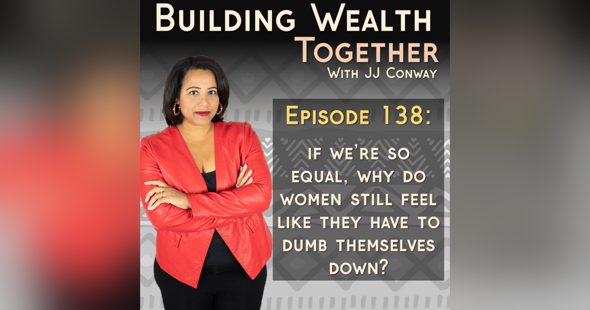 Episode 138: Do Women STILL Feel Like They Must Dumb Themselves Down? Episode 138: Do Women STILL Feel Like They Must Dumb Themselves Down?