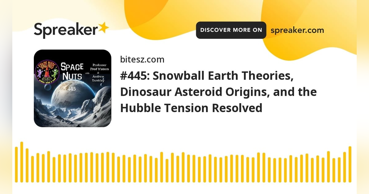 #445: Snowball Earth Theories, Dinosaur Asteroid Origins, and the Hubble Tension Resolved #445: Snowball Earth Theories, Dinosaur Asteroid Origins, and the Hubble Tension Resolved