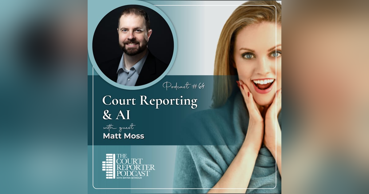 #64 - AI & the Future of Court Reporting: Separating Hype from Reality with Matt Moss #64 - AI & the Future of Court Reporting: Separating Hype from Reality with Matt Moss