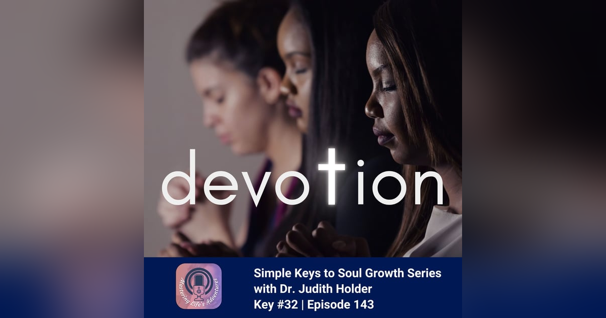 Simple Keys to Soul Progress Series: #30–Cultivating Devotion with Dr. Judith Simple Keys to Soul Progress Series: #30–Cultivating Devotion with Dr. Judith