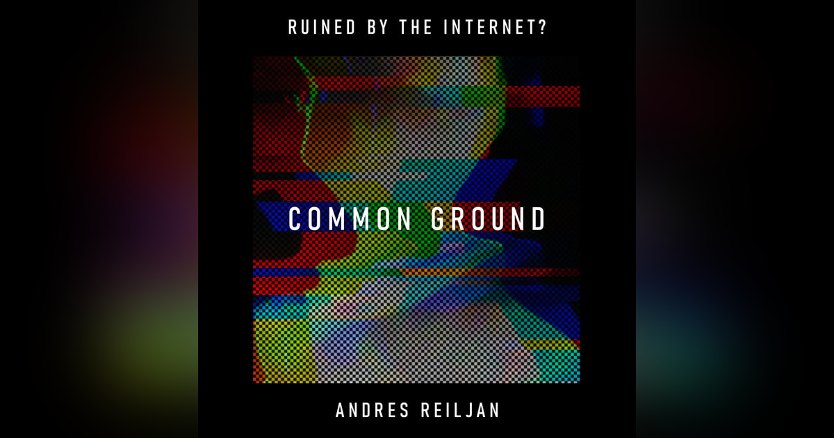 Common Ground: has the internet turned a shared reality into an algorithmic battlefield? – Andres Reiljan Common Ground: has the internet turned a shared reality into an algorithmic battlefield? – Andres Reiljan