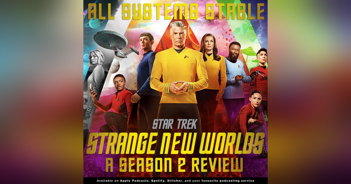 221 - All Systems Stable : A Look Back at Star Trek Strange New Worlds Season 2 221 - All Systems Stable : A Look Back at Star Trek Strange New Worlds Season 2