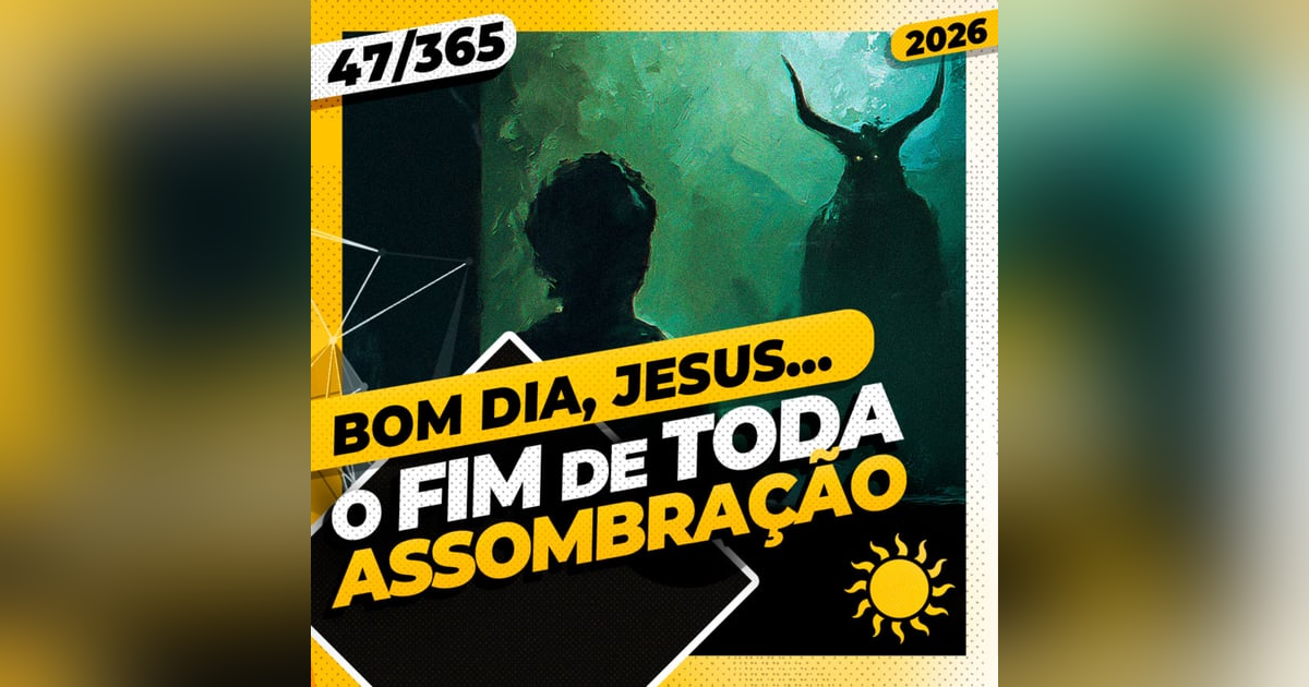 O FIM DE TODA ASSOMBRAÇÃO - Bom dia, Jesus! 47/365 (2026) O FIM DE TODA ASSOMBRAÇÃO - Bom dia, Jesus! 47/365 (2026)