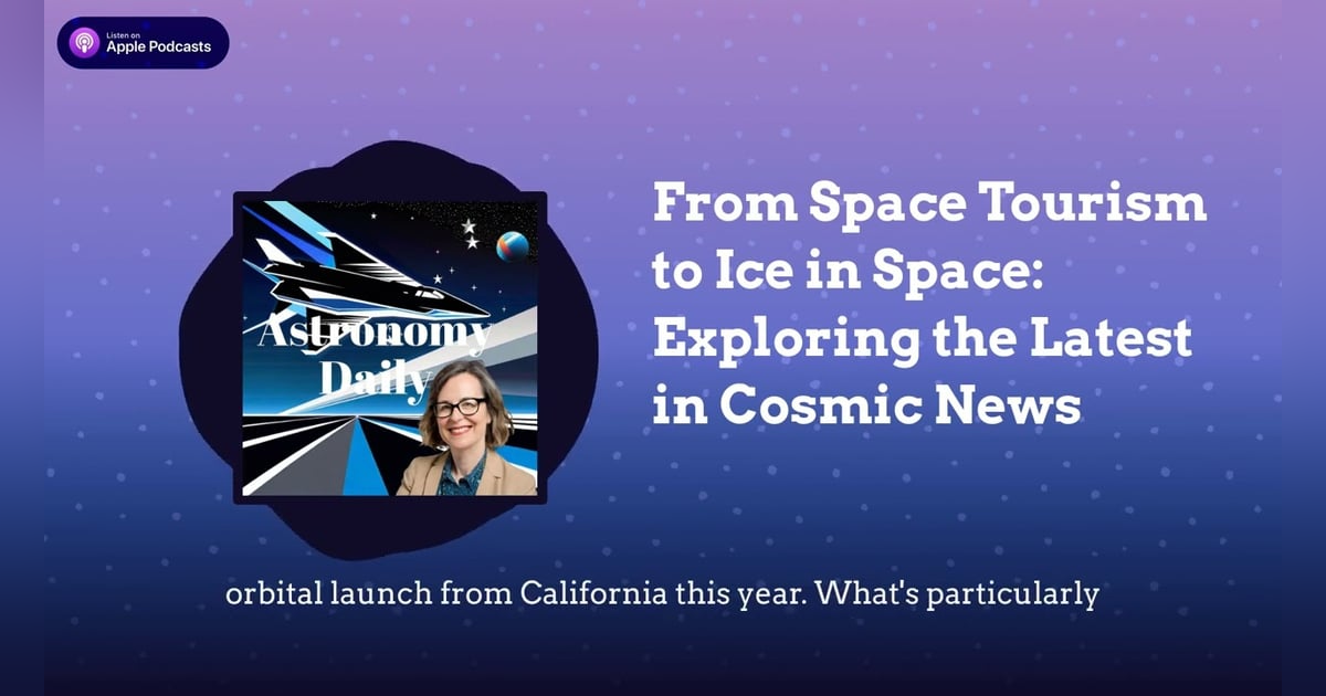 From Space Tourism to Ice in Space: Exploring the Latest in Cosmic News From Space Tourism to Ice in Space: Exploring the Latest in Cosmic News
