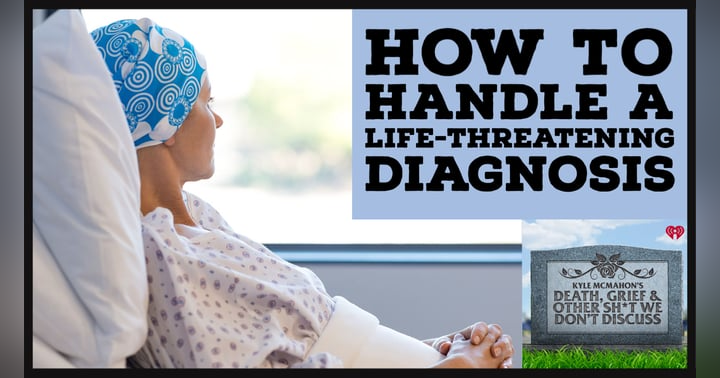 image for How To Handle A Life-Threatening Diagnosis for Yourself or a Loved One