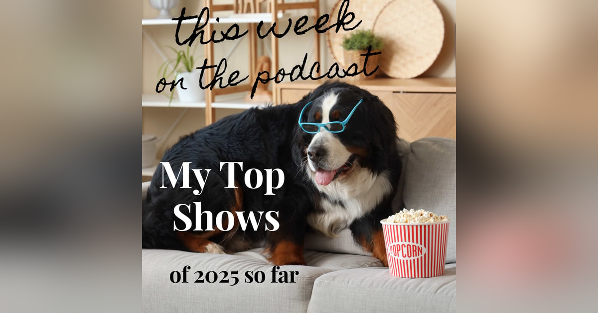 Sixtysomething Podcast - My Favorite Shows of 2025 So Far Sixtysomething Podcast - My Favorite Shows of 2025 So Far