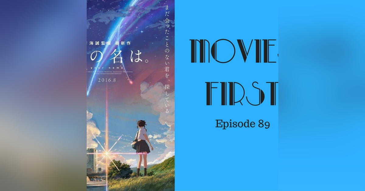 91: Your Name (Japanese Animation) - Movies First with Alex First & Chris Coleman Episode 89 91: Your Name (Japanese Animation) - Movies First with Alex First & Chris Coleman Episode 89