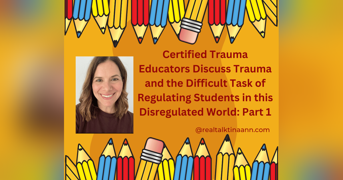 Certified Trauma Educators Discuss Trauma and the Difficult Task of Regulating Students in this Disregulated World: Part 1 Certified Trauma Educators Discuss Trauma and the Difficult Task of Regulating Students in this Disregulated World: Part 1
