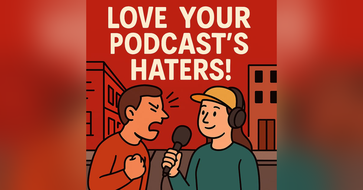 Love your podcast's haters: turning critics into your secret weapon Love your podcast's haters: turning critics into your secret weapon