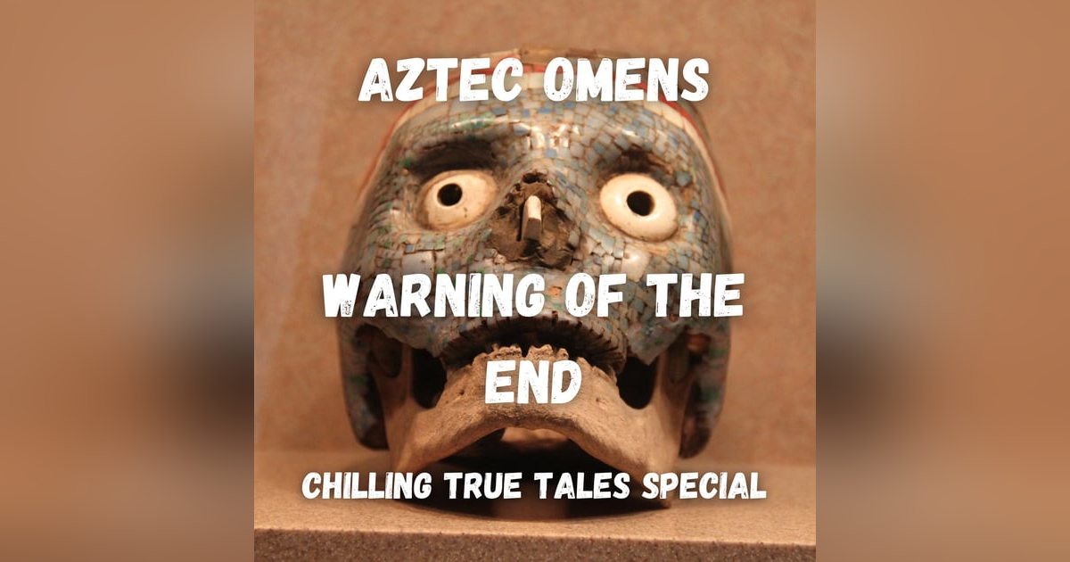 Chilling True Tales - Special edition - Omens that warned the Aztecs of the end Chilling True Tales - Special edition - Omens that warned the Aztecs of the end