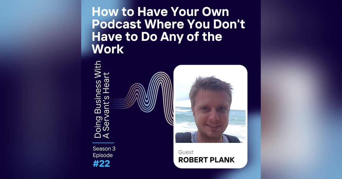 How to Have Your Own Podcast Where You Don't Have to Do Any of the Work - Robert Plank Owner How to Have Your Own Podcast Where You Don't Have to Do Any of the Work - Robert Plank Owner