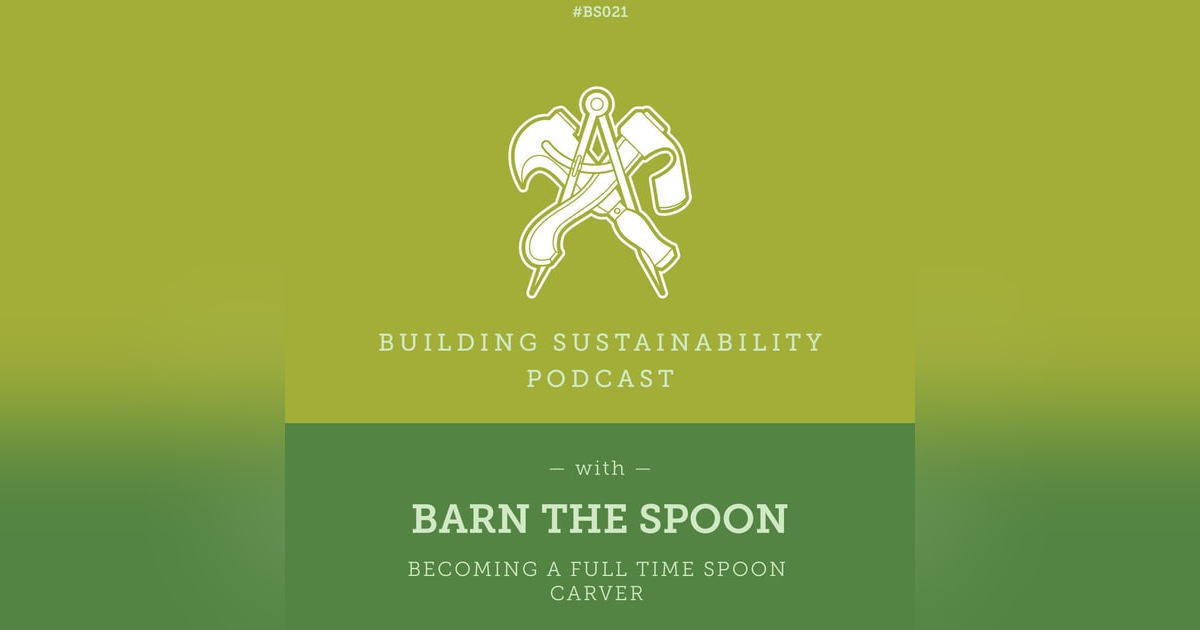 Becoming a full time Spoon Carver - Barn the Spoon - BS021 Becoming a full time Spoon Carver - Barn the Spoon - BS021