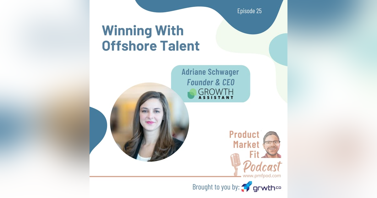 Ep25: Winning With Offshore Talent; w/ Adriane Schwager, Founder & CEO GrowthAssistant — Product Market Fit podcast Ep25: Winning With Offshore Talent; w/ Adriane Schwager, Founder & CEO GrowthAssistant — Product Market Fit podcast