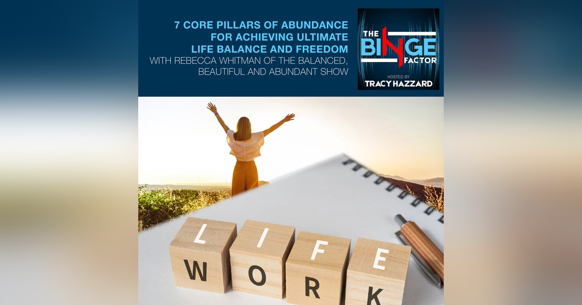 7 Core Pillars Of Abundance For Achieving Ultimate Life Balance And Freedom With Rebecca Whitman Of The Balanced, Beautiful And Abundant Show 7 Core Pillars Of Abundance For Achieving Ultimate Life Balance And Freedom With Rebecca Whitman Of The Balanced, Beautiful And Abundant Show