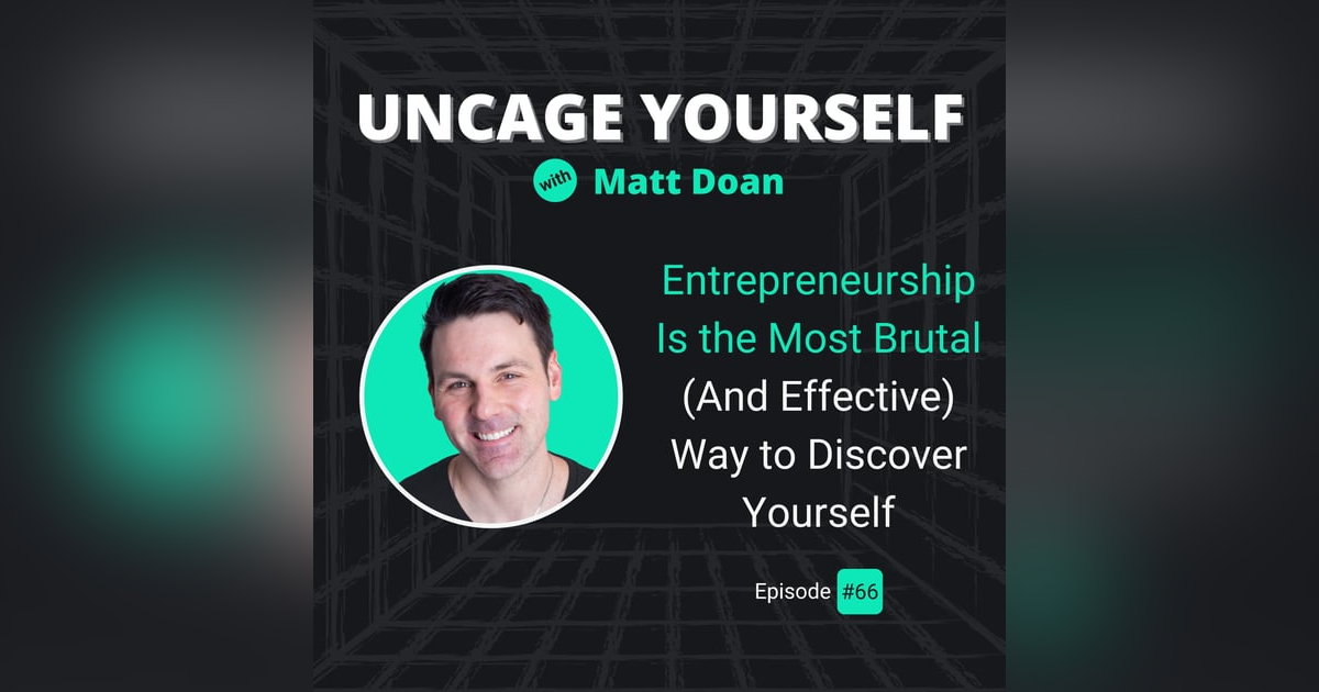 66: Entrepreneurship Is the Most Brutal (And Effective) Way to Discover Yourself 66: Entrepreneurship Is the Most Brutal (And Effective) Way to Discover Yourself