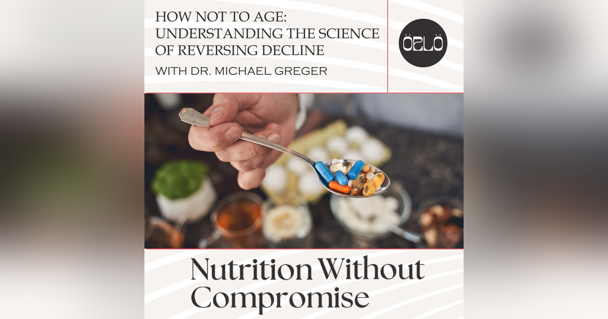 How Not To Age: Understanding The Science Of Reversing Decline With Dr. Michael Greger How Not To Age: Understanding The Science Of Reversing Decline With Dr. Michael Greger