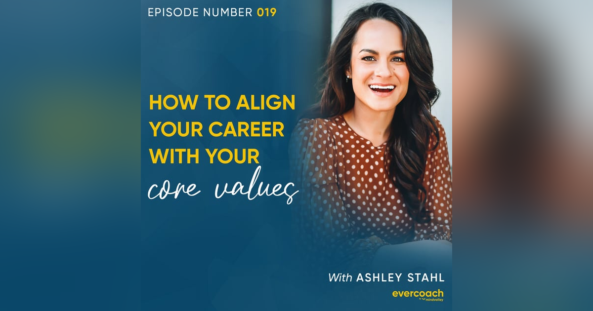 19. How To Align Your Career with Your Core Values with Ashley Stahl 19. How To Align Your Career with Your Core Values with Ashley Stahl