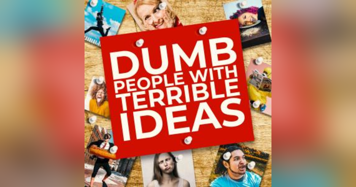 Dumb People With Terrible Ideas Dumb People With Terrible Ideas
