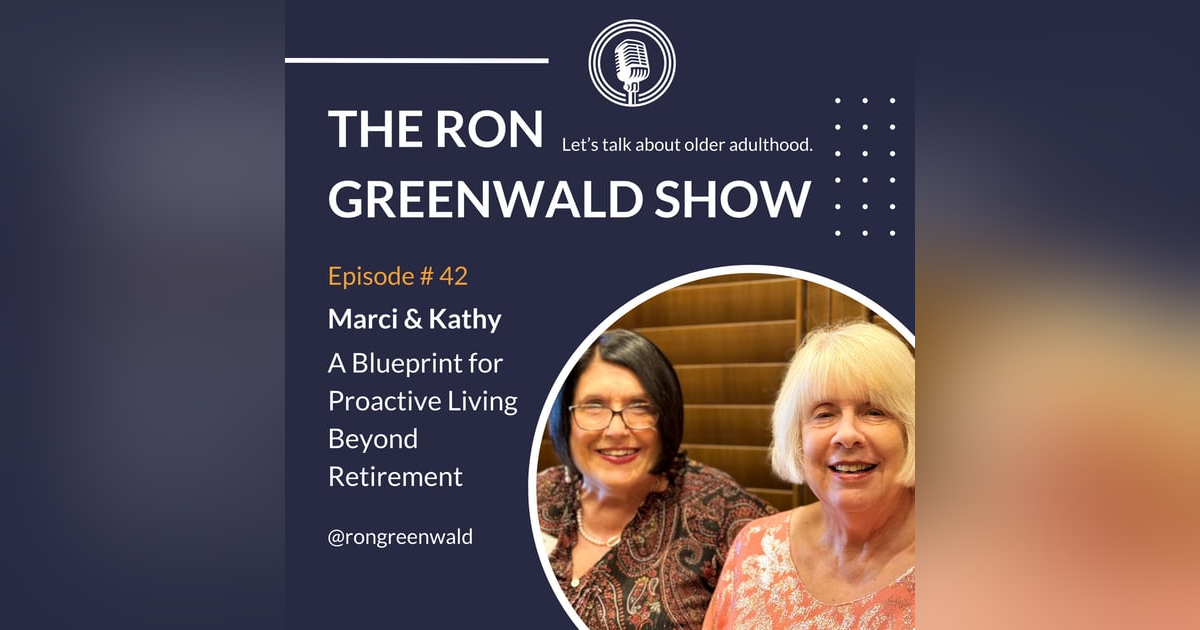 Ep. 42 Marci & Kathy: A Blueprint for Proactive Living Beyond Retirement Ep. 42 Marci & Kathy: A Blueprint for Proactive Living Beyond Retirement