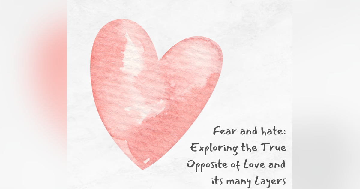 Fear and hate: Exploring the True Opposite of Love and its many Layers Fear and hate: Exploring the True Opposite of Love and its many Layers