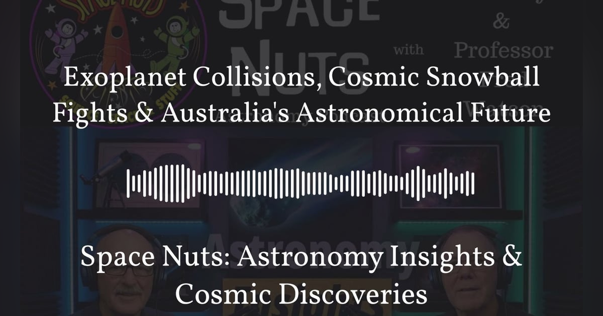 Exoplanet Collisions, Cosmic Snowball Fights & Australia’s Astronomical Future | Space Nuts:... Exoplanet Collisions, Cosmic Snowball Fights & Australia’s Astronomical Future | Space Nuts:...