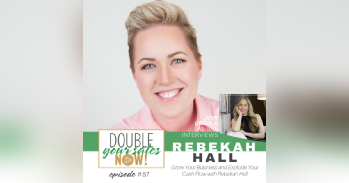 87: Grow Your Business and Explode Your Cash Flow with Rebekah Hall 87: Grow Your Business and Explode Your Cash Flow with Rebekah Hall