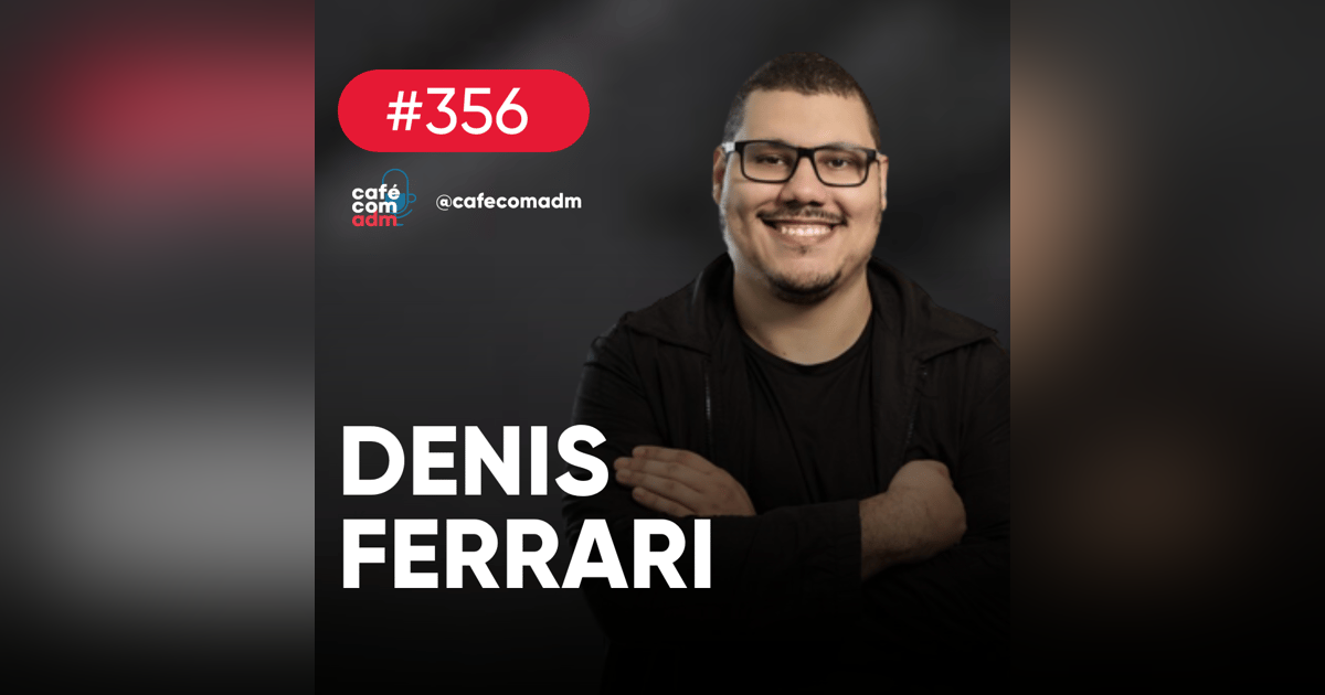 Como inovar em empresas de médio porte, com Denis Ferrari — Café com ADM 356 Como inovar em empresas de médio porte, com Denis Ferrari — Café com ADM 356