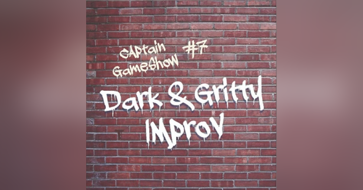 Episode 7: Dark and Gritty Improv Episode 7: Dark and Gritty Improv