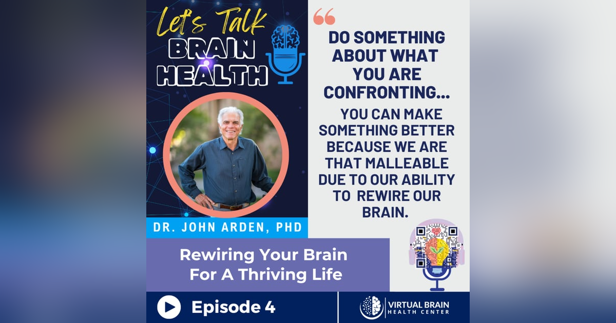 Rewiring Your Brain for a Thriving Life with Dr. John Arden Rewiring Your Brain for a Thriving Life with Dr. John Arden